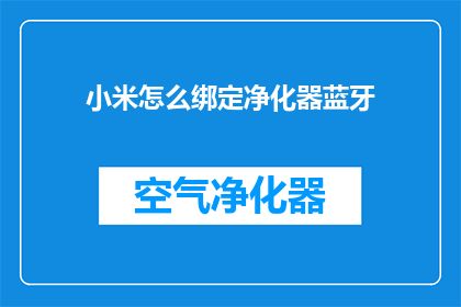 小米怎么绑定净化器蓝牙(如何将小米净化器与蓝牙设备进行有效连接？)