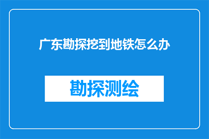 广东勘探挖到地铁怎么办(广东勘探挖到地铁，我们该如何妥善处理？)
