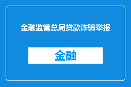 金融监管总局贷款诈骗举报(如何有效举报金融监管总局的贷款诈骗行为？)