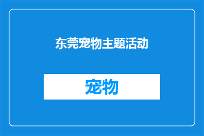 东莞宠物主题活动(东莞宠物主题活动：你准备好迎接了吗？)