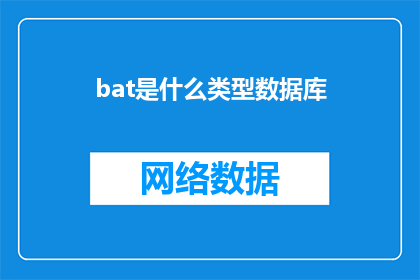 bat是什么类型数据库(BAT是什么类型的数据库？是关于数据库类型的问题，需要对BAT进行解释和说明)