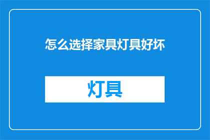 怎么选择家具灯具好坏(如何鉴别家具与灯具的优劣？)