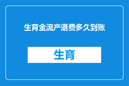 生育金流产退费多久到账(生育金流产退费多久到账？)