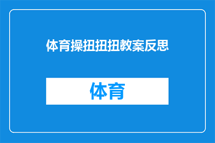 体育操扭扭扭教案反思(体育操教学反思：如何通过扭扭扭动作提升学生参与度？)