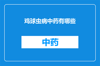 鸡球虫病中药有哪些(鸡球虫病中药治疗有哪些？)