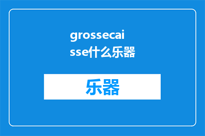 grossecaisse什么乐器(grossecaisse是什么乐器？)