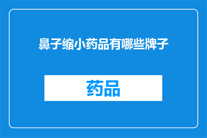鼻子缩小药品有哪些牌子(哪些品牌提供鼻子缩小手术的药品？)