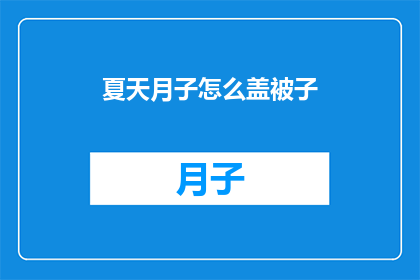 夏天月子怎么盖被子(夏天坐月子如何正确盖被子？)