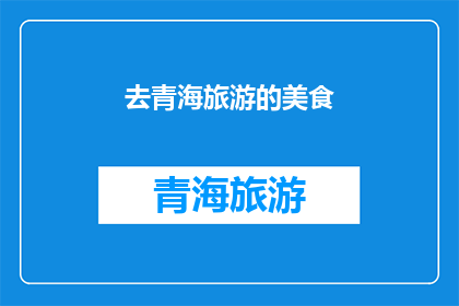 去青海旅游的美食(青海旅游必尝美食：探索高原风味，品味藏汉交融)