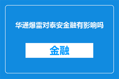 华通爆雷对泰安金融有影响吗(华通爆雷事件对泰安金融体系的影响究竟有多深？)
