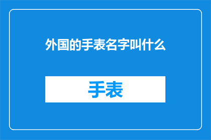 外国的手表名字叫什么(外国手表的别称是什么？)