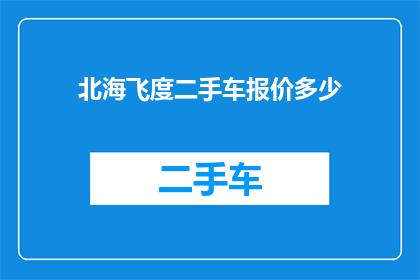 北海飞度二手车报价多少(北海飞度二手车的报价是多少？)