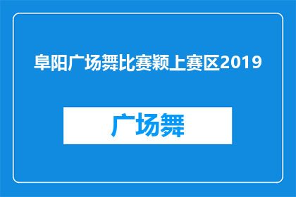 阜阳广场舞比赛颖上赛区2019(2019年阜阳广场舞比赛颖上赛区：一场舞蹈的盛会，你准备好了吗？)