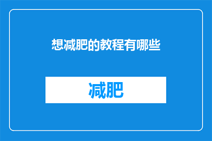 想减肥的教程有哪些(有哪些减肥教程值得一试？)