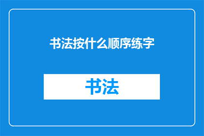 书法按什么顺序练字(书法练习的最佳顺序是什么？)