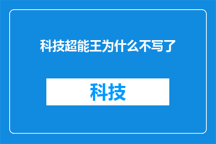 科技超能王为什么不写了(为什么科技超能王的故事突然停笔了？)