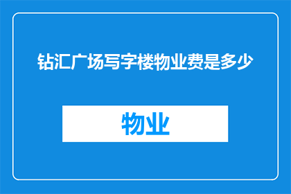 钻汇广场写字楼物业费是多少(钻汇广场写字楼物业费是多少？一个引人入胜的疑问，等待解答)