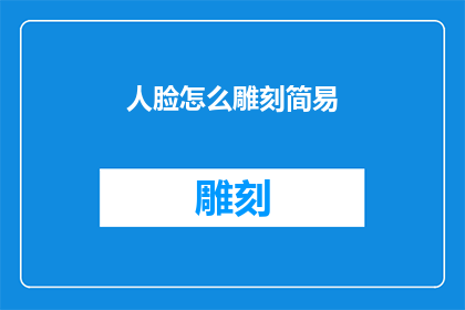 人脸怎么雕刻简易(如何简化人脸雕刻过程？)