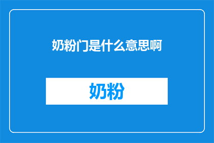 奶粉门是什么意思啊(奶粉门事件背后：消费者权益的警示与反思)