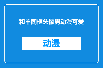 和羊同框头像男动漫可爱(和羊同框头像男动漫可爱，你见过这样的搭配吗？)