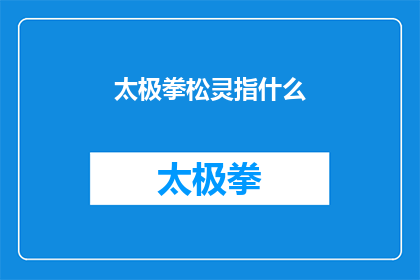 太极拳松灵指什么(太极拳中的松灵究竟指什么？)
