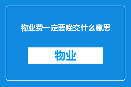 物业费一定要晚交什么意思(物业费延迟缴纳有何含义？)