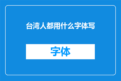 台湾人都用什么字体写(台湾人普遍使用哪种字体进行书写？)
