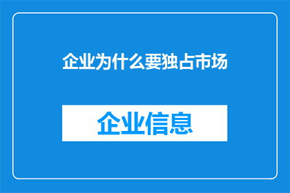 企业为什么要独占市场(企业为何要追求市场独占？)