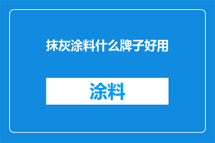 抹灰涂料什么牌子好用(哪些品牌的抹灰涂料在性能上表现卓越？)
