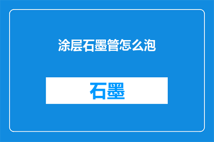 涂层石墨管怎么泡(如何正确泡制涂层石墨管？)