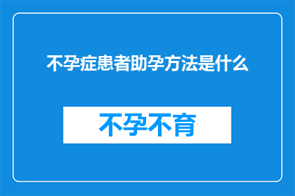 不孕症患者助孕方法是什么(不孕症患者寻求助孕的可行方法是什么？)