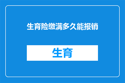 生育险缴满多久能报销(生育保险报销资格需满足多久缴费期限？)