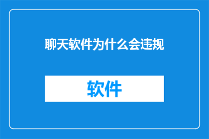 聊天软件为什么会违规(聊天软件为何频频违规？)