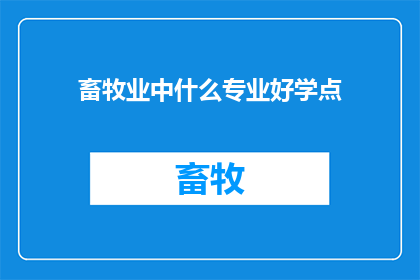畜牧业中什么专业好学点(畜牧业中哪个专业相对容易掌握？)