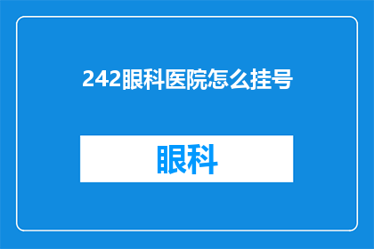 242眼科医院怎么挂号(如何为242眼科医院预约挂号？)