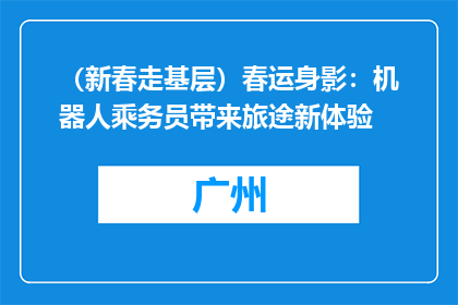 （新春走基层）春运身影：机器人乘务员带来旅途新体验
