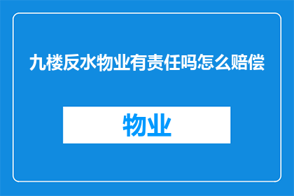 九楼反水物业有责任吗怎么赔偿(九楼反水事件中，物业是否应承担责任并如何进行赔偿？)