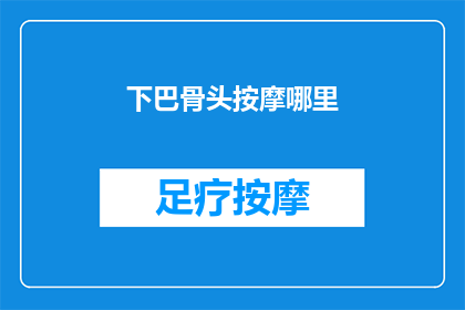 下巴骨头按摩哪里(下巴骨头按摩的正确位置在哪里？)