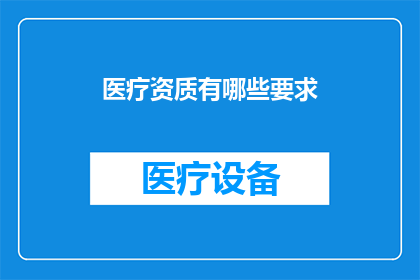 医疗资质有哪些要求(医疗资质的具体要求是什么？)