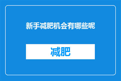 新手减肥机会有哪些呢(新手减肥者如何抓住机会，有效实现体重管理？)