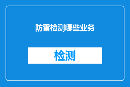 防雷检测哪些业务(您是否在寻找防雷检测的全面业务范围？)