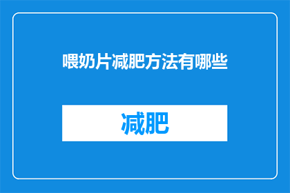 喂奶片减肥方法有哪些(探讨喂奶片减肥方法：有哪些有效的策略？)