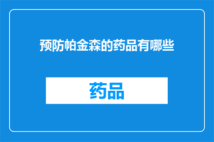 预防帕金森的药品有哪些(有哪些药物可以有效预防帕金森病？)