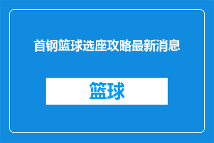 首钢篮球选座攻略最新消息(首钢篮球选座攻略最新动态，您知道如何高效挑选座位吗？)
