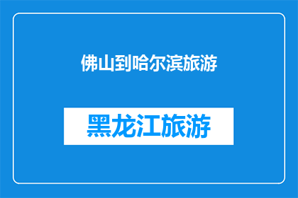 佛山到哈尔滨旅游(从佛山出发，探索哈尔滨的迷人之旅：您是否准备好踏上这段令人向往的旅程？)