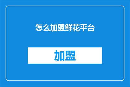 怎么加盟鲜花平台(如何加盟鲜花平台？)