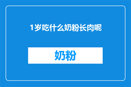 1岁吃什么奶粉长肉呢(1岁宝宝如何通过奶粉喂养来促进健康成长？)