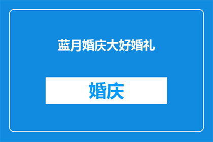 蓝月婚庆大好婚礼(蓝月婚庆：一场盛大婚礼的完美策划与执行，您是否已经准备好迎接这场盛大的庆典？)