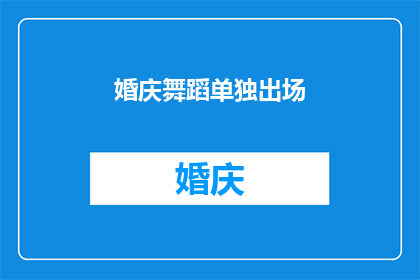 婚庆舞蹈单独出场(婚庆舞蹈：单独出场的仪式感如何打造？)
