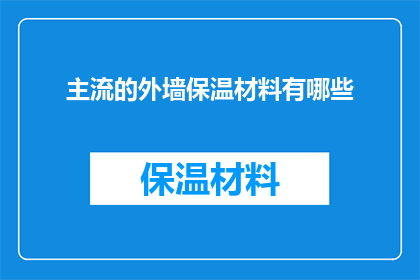 主流的外墙保温材料有哪些(主流外墙保温材料有哪些？这一疑问句类型的长标题，旨在探索和揭示当前市场上流行的外墙保温材料种类它不仅反映了建筑行业对保温性能的高度重视，也体现了对可持续建筑材料的需求日益增长通过深入分析这些材料的特性优势以及可能面临的挑战，本文将提供一个全面的视角，帮助读者更好地理解并选择适合自己需求的外墙保温材料)
